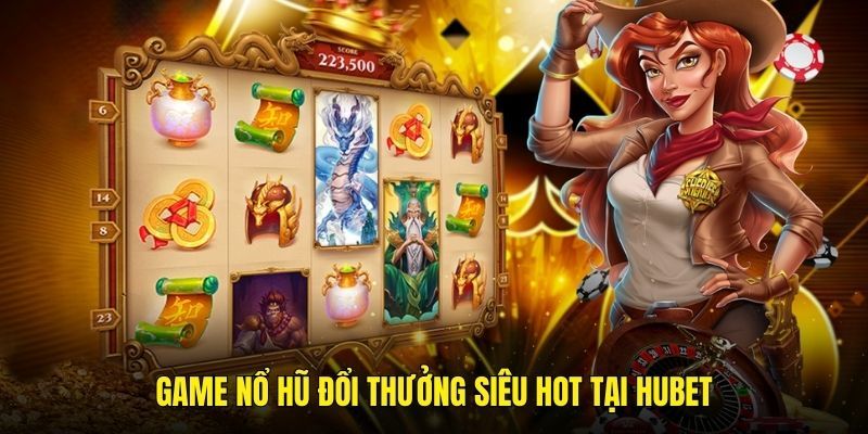 Game nổ hũ siêu hot tại Hubet